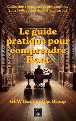 Le guide pratique pour comprendre Kant - Penseurs et philosophes