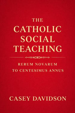 The Catholic Social Teaching: Rerum Novarum to Centesimus Annus