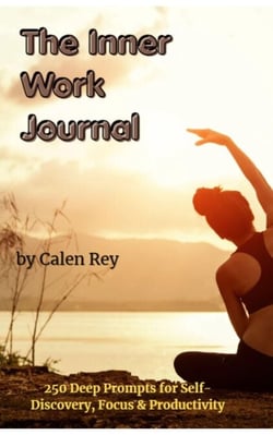 The Inner Work Journal - 250 Deep Prompts for Self-Discovery, Focus &amp; Productivity - Calen Rey's AI prompt Empowerment Series, #8