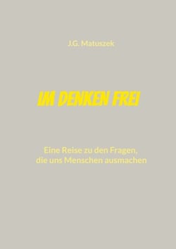 Im Denken frei - Eine Reise zu den Fragen, die uns Menschen ausmachen