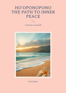 Ho'oponopono - The path to inner peace - A journey to yourself