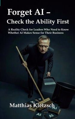 Forget AI - Check the Ability First - A Reality Check for Leaders Who Need to Know Whether AI Makes Sense for Their Business