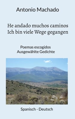 He andado muchos caminos - Ich bin viele Wege gegangen - Poemas escogidos - Ausgewählte Gedichte