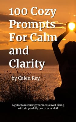 100 Cozy Prompts For Calm and clarity - Calen Rey's AI prompt Empowerment Series, #9