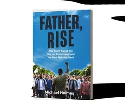 Father Rise: The Truth About the War on Fatherhood and the Men Fighting Back