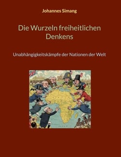 Die Wurzeln freiheitlichen Denkens - Unabhängigkeitskämpfe der Nationen der Welt