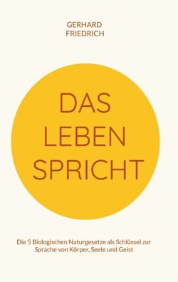 Das Leben spricht - Die 5 Biologischen Naturgesetze als Schlüssel zur Sprache von Körper, Seele und Geist