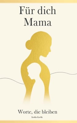 Für dich Mama - Worte, die bleiben