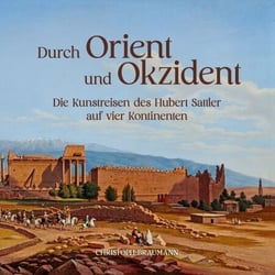 Durch Orient und Okzident - Die Kunstreisen des Hubert Sattler auf vier Kontinenten