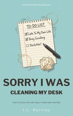 Sorry I Was Cleaning My Desk: How To Declutter And Finally Finish What Matters - Sorry I Was, #3