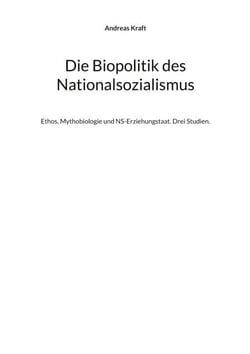 Die Biopolitik des Nationalsozialismus - Ethos, Mythobiologie und NS-Erziehungstaat. Drei Studien.