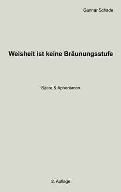 Weisheit ist keine Bräunungsstufe - Satire &amp; Aphorismen