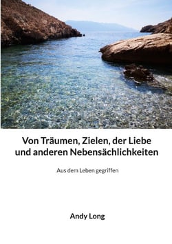 Von Träumen, Zielen, der Liebe und anderen Nebensächlichkeiten - Aus dem Leben gegriffen
