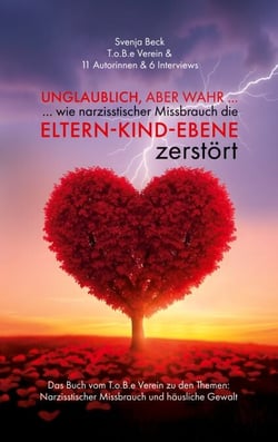 Unglaublich, aber wahr... - ... wie narzisstischer Missbrauch die Eltern-Kind-Ebene zerstört!