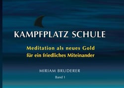 Kampfplatz Schule - Meditation als neues Gold für ein friedliches Miteinander