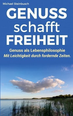 GENUSS schafft FREIHEIT - Genuss als Lebensphilosophie: Mit Leichtigkeit durch fordernde Zeiten.