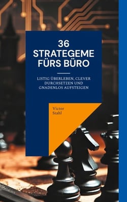 36 Strategeme fürs Büro - Listig überleben, clever durchsetzen und gnadenlos aufsteigen