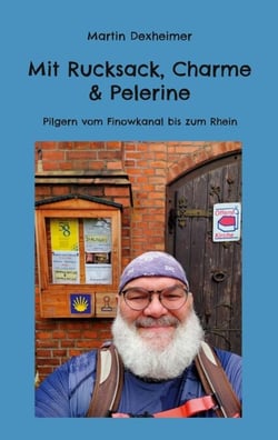 Mit Rucksack, Charme &amp; Pelerine - Pilgern vom Finowkanal bis zum Rhein