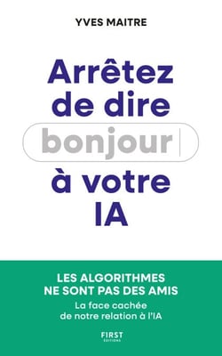 Arrêtez de dire bonjour à votre IA ! : La face cachée de notre relation à l'IA : essai, intelligence artificielle