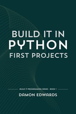 Build It in Python: First Projects - Build It Programming, #1