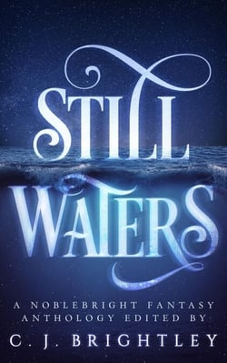 Still Waters: A Noblebright Fantasy Anthology - Lucent Anthologies, #1
