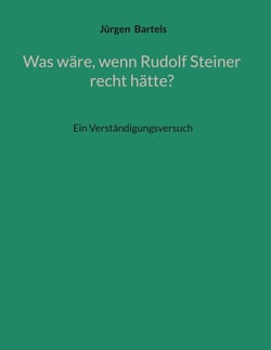 Was wäre, wenn Rudolf Steiner recht hätte? - Ein Verständigungsversuch