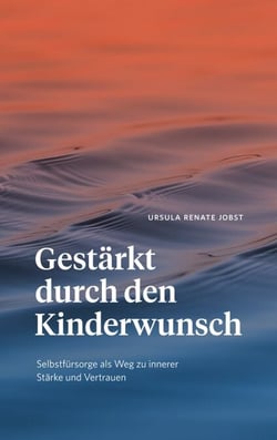 Gestärkt durch den Kinderwunsch - Selbstfürsorge als Weg zu innerer Stärke und Vertrauen