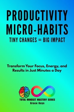 Productivity Micro-Habits: Tiny Changes, Big Impact - The Complete Productivity &amp; Personal Growth Series, #1