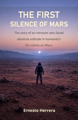 The First Silence of Mars: The story of an introvert who faced absolute solitude in humanity's first colony on Mars