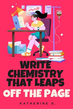 Write Chemistry That Leaps Off the Page - The Romance Writers' Mini Guides, #1