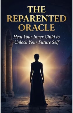 The Reparented Oracle: Heal Your Inner Child to Unlock Your Future Self