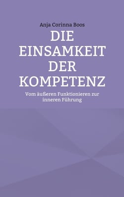 Die Einsamkeit der Kompetenz - Vom äußeren Funktionieren zur inneren Führung