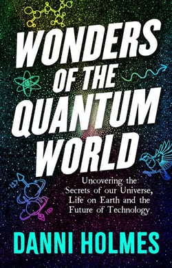 Wonders of the Quantum World - Uncovering the Secrets of our Universe, Life on Earth and the Future of Technology