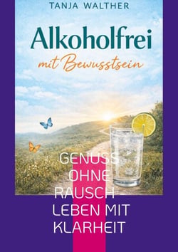 Alkoholfrei mit Bewusstsein - Genuss ohne Rausch - Leben mit Klarheit