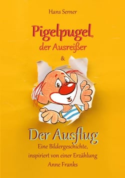 Pigelpugel, der Ausreißer &amp; Der Ausflug - Eine Bildergeschichte, inspiriert von einer Erzählung Anne Franks