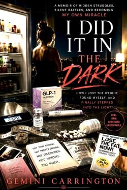 I Did it in the Dark: My Uncensored Journey Through Weight Loss, Ozempic, Surgery and the Self-Love I Found on the Other Side
