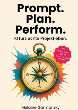 Prompt. Plan. Perform. - KI fürs echte Projektleben.