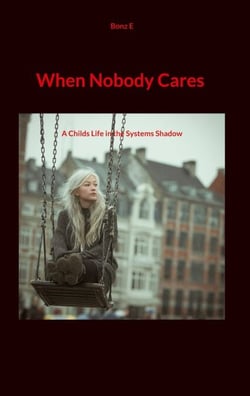 When Nobody Cares - A Childs Life in the Systems Shadow