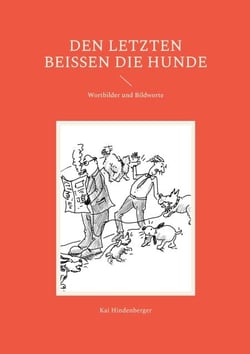 Den letzten beißen die Hunde - Wortbilder und Bildworte