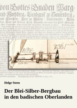 Der Blei-Silber-Bergbau in den badischen Oberlanden - Ein Beitrag zur Geschichte des Bergbaus in der Markgrafschaft Baden mit Schwerpunkt auf dem 18. Jahrhundert