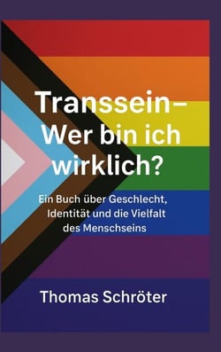 Transsein Wer bin ich wirklich? - Transidentität verstehen, respektieren, begleiten Ein Buch über Geschlecht, Identität und die Vielfalt des Menschseins