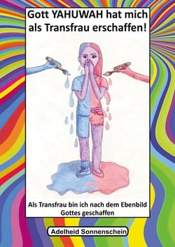 Gott YAHUWAH hat mich als Transfrau erschaffen - Als Transfrau bin ich nach dem Ebenbild Gottes geschaffen