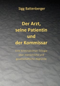 Der Arzt, seine Patientin und der Kommissar - Eine Kriminalroman-Trilogie über menschliche und gesellschaftliche Abgründe