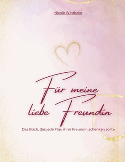 Für meine liebe Freundin - Das Buch, was jede Frau ihrer Freundin schenken sollte