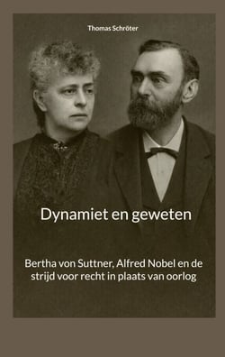 Dynamiet en geweten - Bertha von Suttner, Alfred Nobel en de strijd voor recht in plaats van oorlog