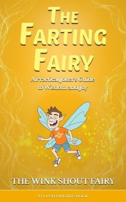 The Farting Fairy: A Practical Joker's Guide to Wisdom and Joy - Flush Friends
