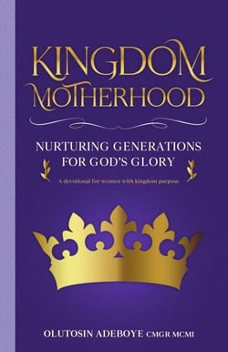 Kingdom Motherhood Nurturing Generations For God's Glory