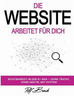 Die Website arbeitet für Dich - Sichtbarkeit in der KI-Ara - ohne Tricks, ohne Hektik, mit System