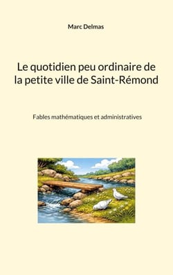 Le quotidien peu ordinaire de la petite ville de Saint-Rémond - Fables mathématiques et administratives