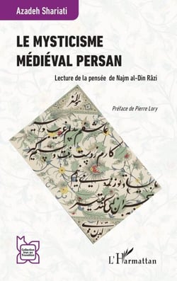 Le mysticisme médiéval persan - Lecture de la pensée de Najm al-Din Râzi